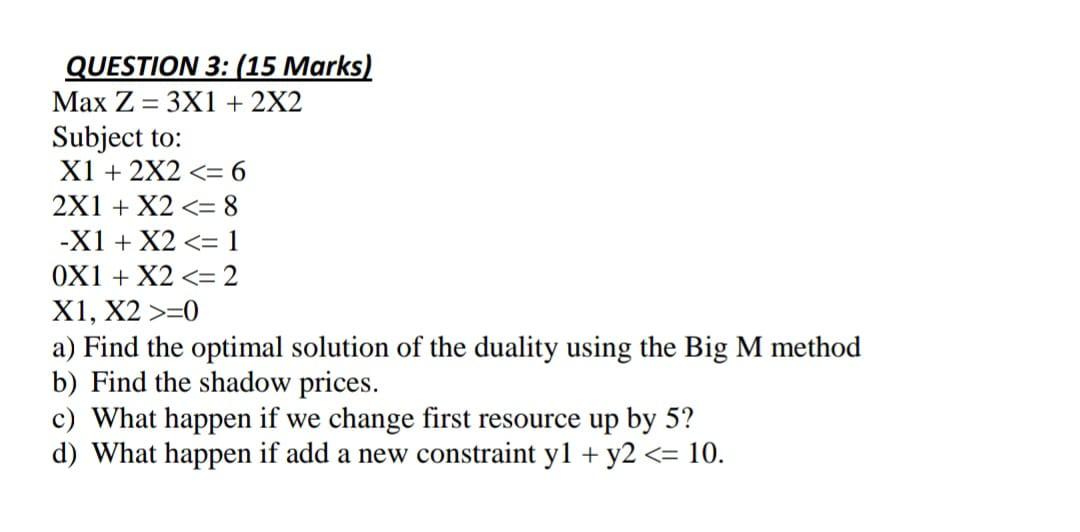 QUESTION 3: (15 Marks) Max Z = 3X1 + 2X2 Subject
