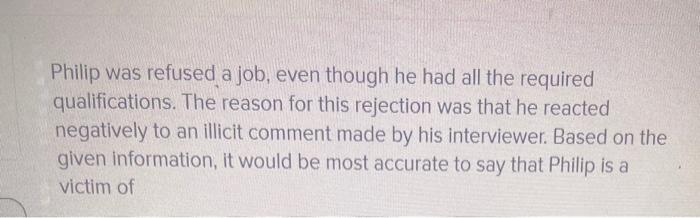 Philip was refused a job, even though he had all