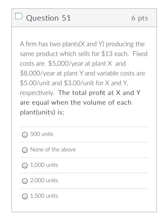 Question 51 6 pts A firm has two plants(X and Y)