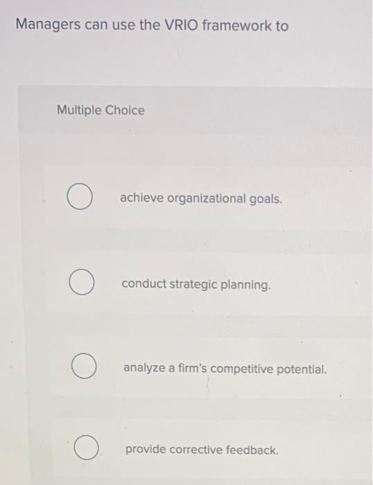 Managers can use the VRIO framework to Multiple