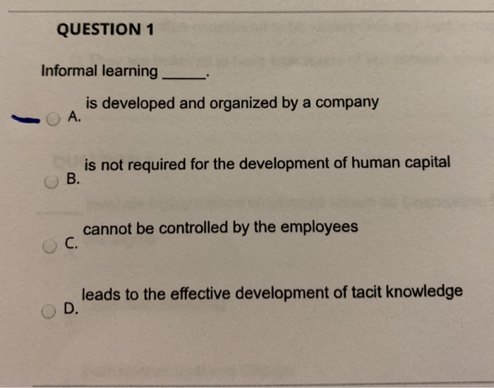 QUESTION 1 Informal learning is developed and