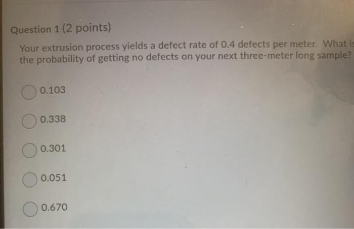 Question 1 (2 points) Your extrusion process