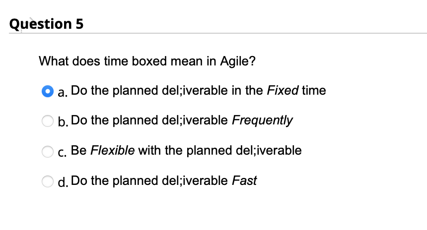 Question 5 What does time boxed mean in Agile? a.
