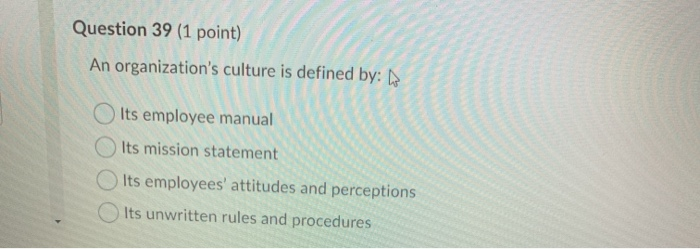 Question 39 (1 point) An organization's culture