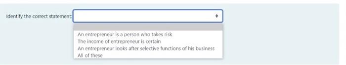 Identify the correct statement An entrepreneur is