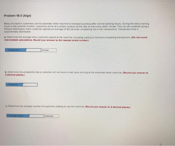 Problem 18-3 (Algo) Many of a bank's customers
