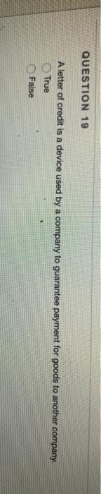 QUESTION 19 A letter of credit is a device used