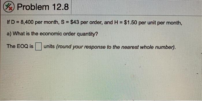Problem 12.8 If D = 8,400 per month, S = $43 per