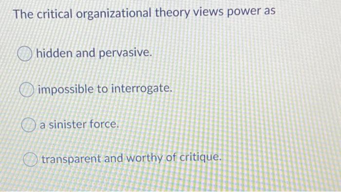 The critical organizational theory views power as