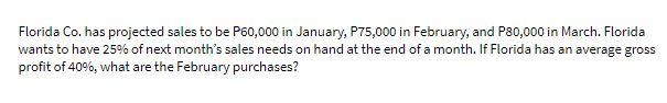 Florida Co. has projected sales to be P60,000 in