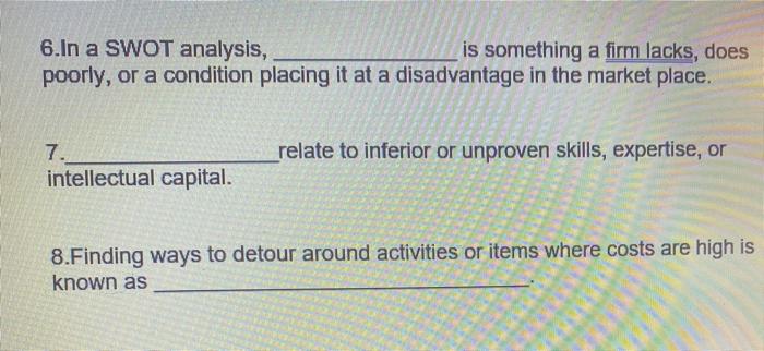 6.In a SWOT analysis, is something a firm lacks,