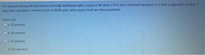 The demand during the lead time is normally