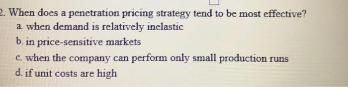2. When does a penetration pricing strategy tend