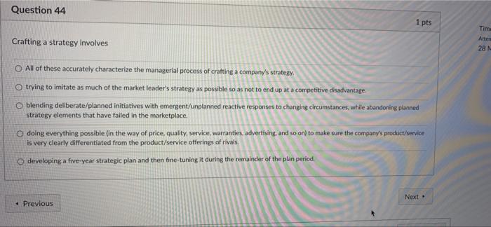 Question 44 1 pts Crafting a strategy involves