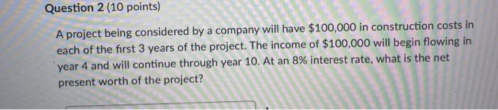 Question 2 (10 points) A project being considered