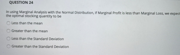 QUESTION 24 In using Marginal Analysis with the