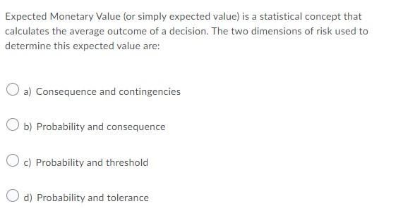Expected Monetary Value (or simply expected