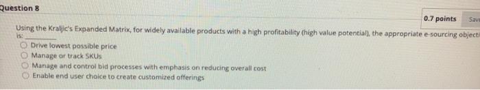 Question 8 0.7 points Save Using the Kraljic's