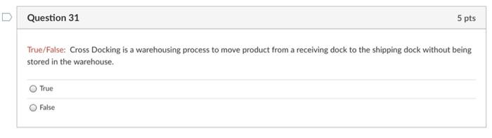D Question 31 5 pts True/False Cross Docking is a