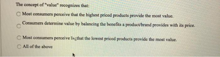 The concept of "value" recognizes that: Most