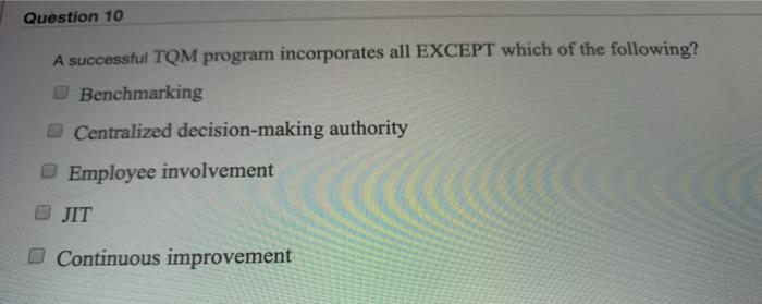 Question 10 A successful TQM program incorporates