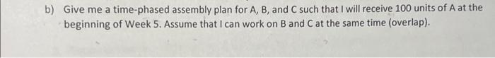 b) Give me a time-phased assembly plan for A, B,
