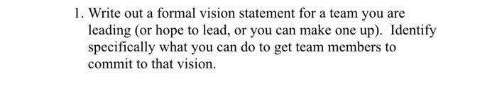 1. Write out a formal vision statement for a team