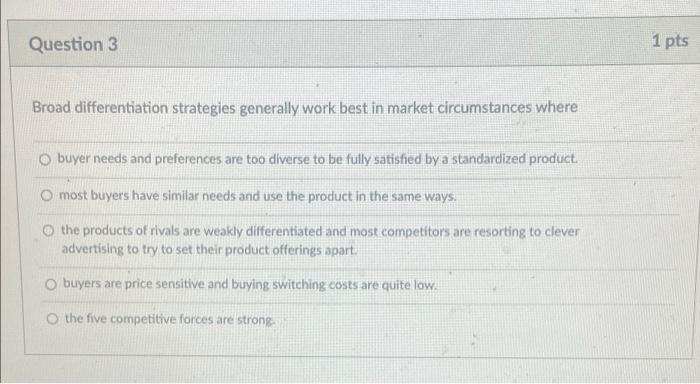 Question 3 1 pts Broad differentiation strategies