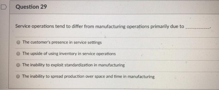 D Question 29 Service operations tend to differ