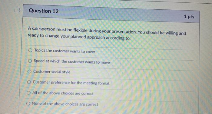 Question 12 1 pts A salesperson must be flexible
