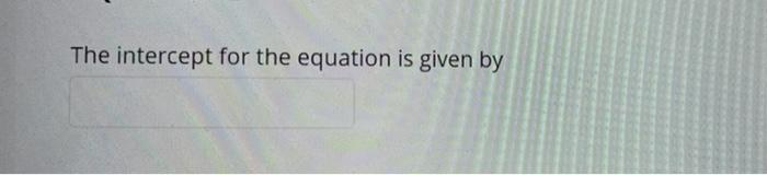 please answer the intercept part!!! all one
