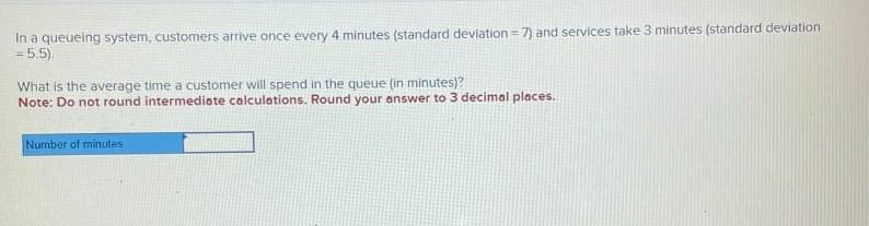 In a queueing system, customers arrive once every