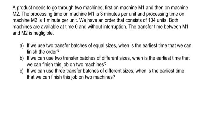 A product needs to go through two machines, first