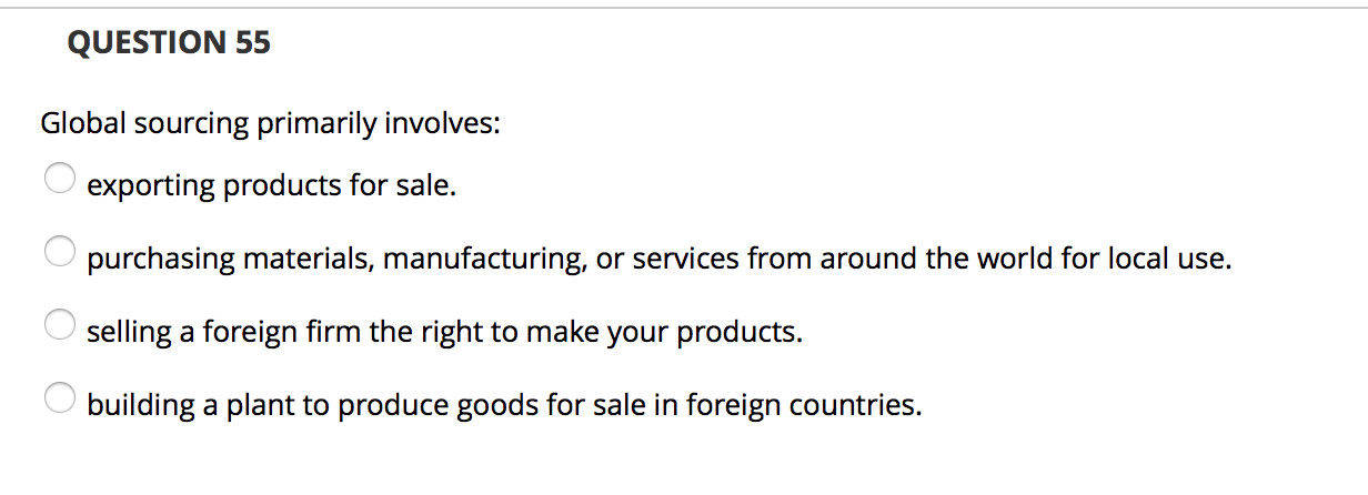 QUESTION 55 Global sourcing primarily involves: O