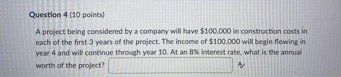 Question 4 (10 points) A project being considered
