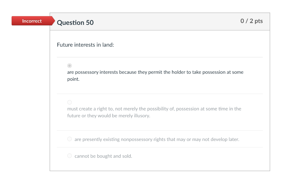 Incorrect Question 50 0/2 pts Future interests in