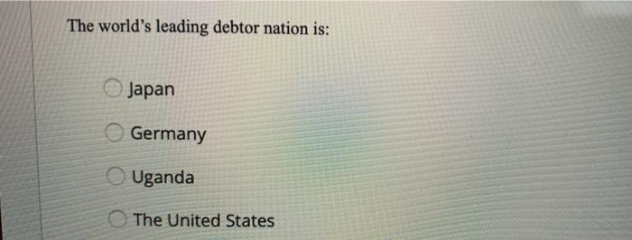 1) 2) The world's leading debtor nation is: Japan