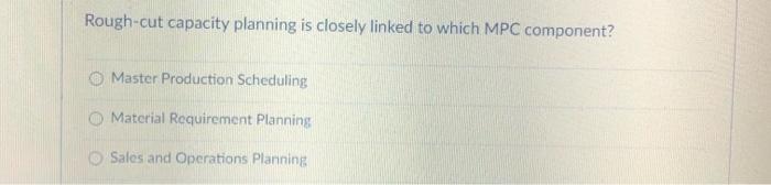 Rough-cut capacity planning is closely linked to