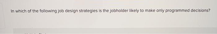 In which of the following job design strategies