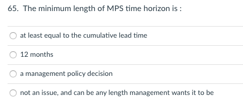 65. The minimum length of MPS time horizon is: at