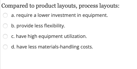 Compared to product layouts, process layouts: a.