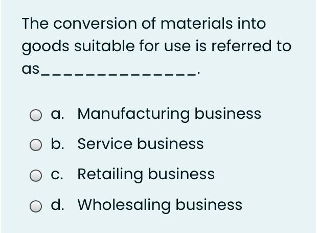 The conversion of materials into goods suitable