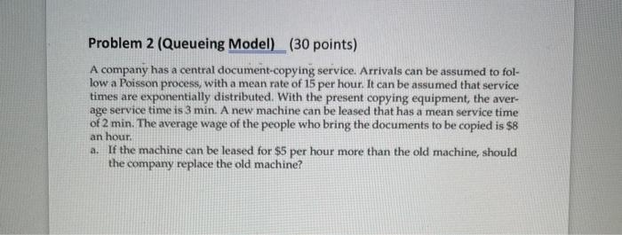 Problem 2 (Queueing Model) (30 points) A company