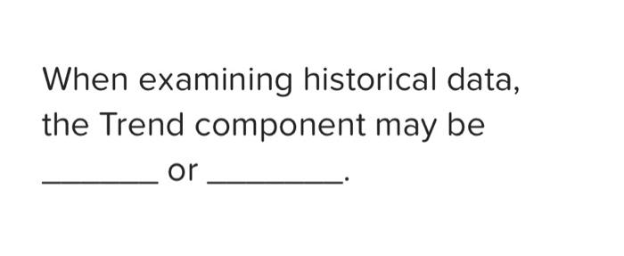 When examining historical data, the Trend