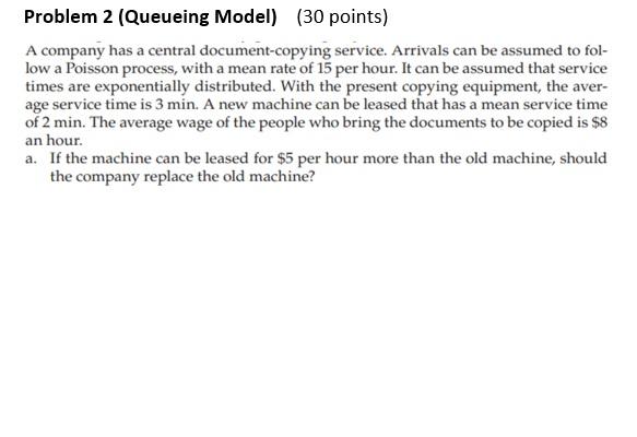 Problem 2 (Queueing Model) (30 points) A company
