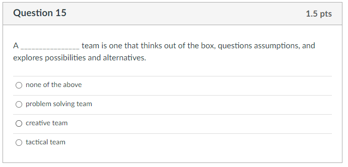 Question 15 1.5 pts A team is one that thinks out