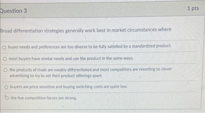 Question 3 1 pts Broad differentiation strategies