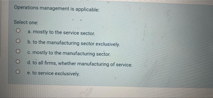 Operations management is applicable: Select one: