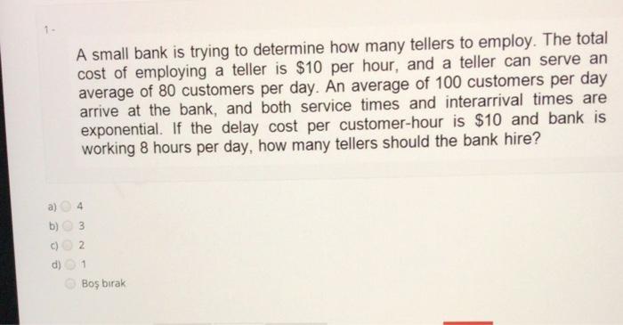 1 A small bank is trying to determine how many