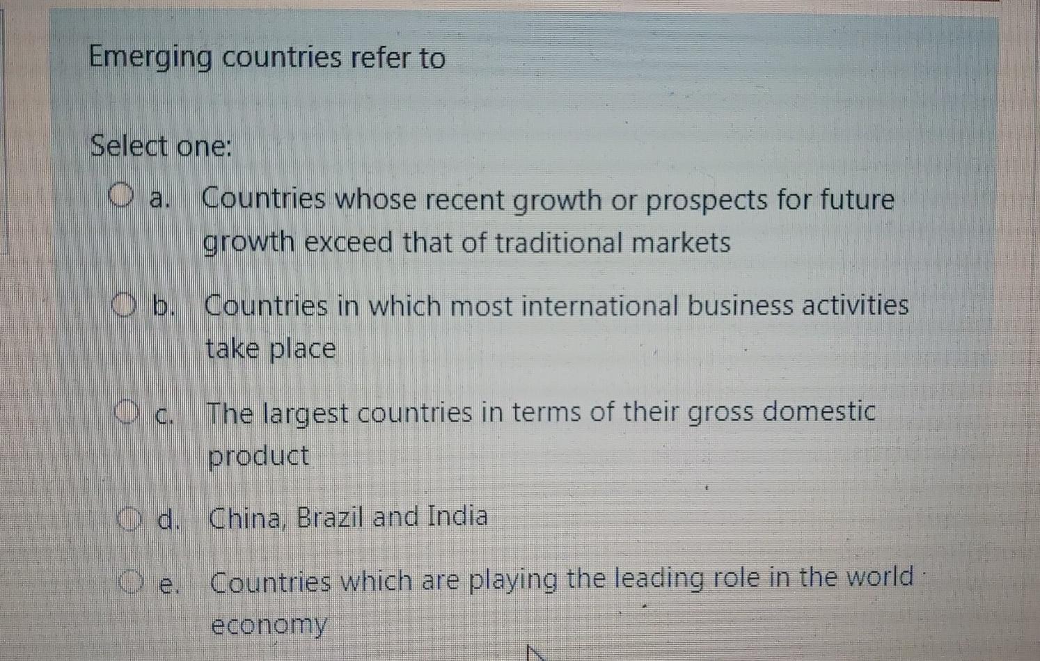 10 Emerging countries refer to Select one: O a.